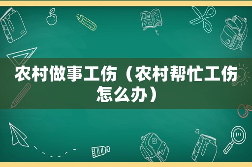 農村做事工傷（農村幫忙工傷怎么辦）