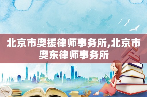 北京市奧援律師事務所,北京市奧東律師事務所