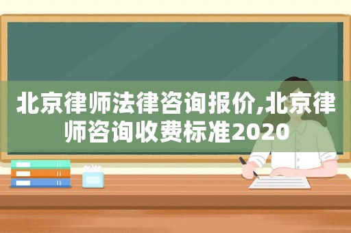 北京律師法律咨詢報價,北京律師咨詢收費標準2020
