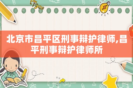 北京市昌平區刑事辯護律師,昌平刑事辯護律師所