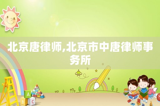 北京唐律師,北京市中唐律師事務所