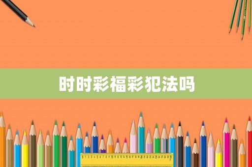 時時彩福彩犯法嗎