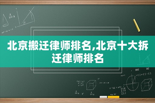 北京搬遷律師排名,北京十大拆遷律師排名