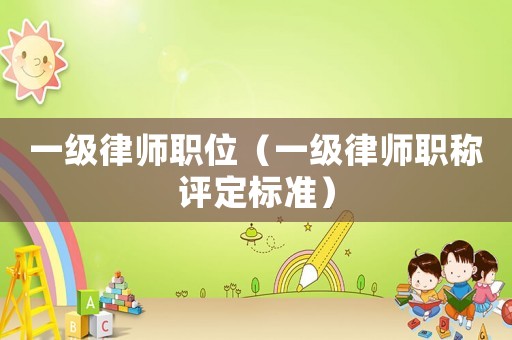 一級律師職位（一級律師職稱評定標準）