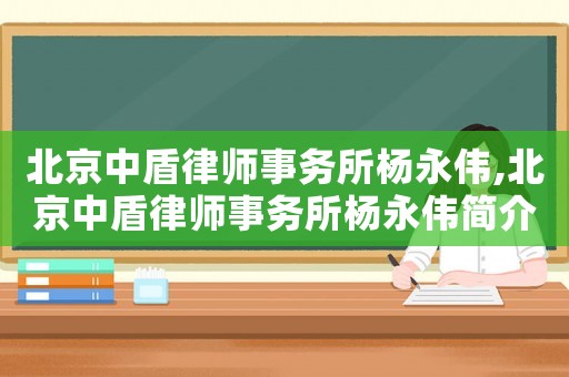 北京中盾律師事務所楊永偉,北京中盾律師事務所楊永偉簡介