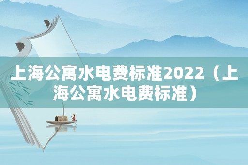 上海公寓水電費標準2022（上海公寓水電費標準）
