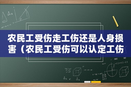農民工受傷走工傷還是人身損害（農民工受傷可以認定工傷嗎）