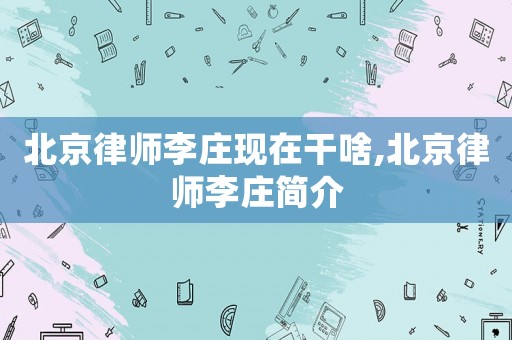 北京律師李莊現在干啥,北京律師李莊簡介