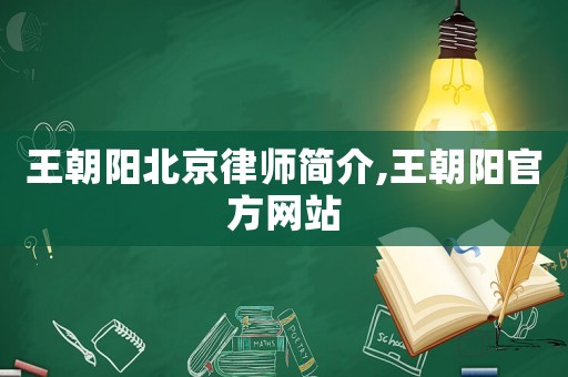 王朝陽(yáng)北京律師簡(jiǎn)介,王朝陽(yáng)官方網(wǎng)站