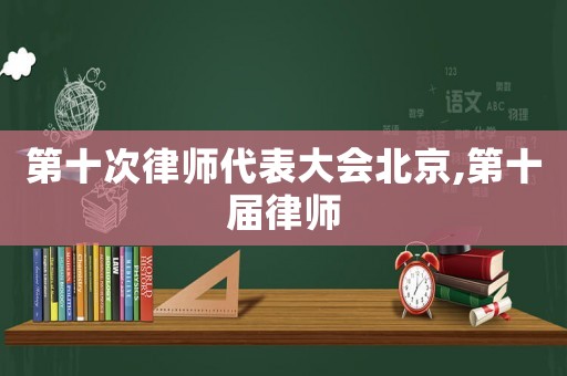 第十次律師代表大會北京,第十屆律師