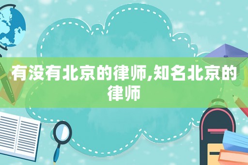 有沒有北京的律師,知名北京的律師