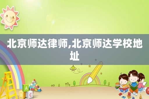 北京師達(dá)律師,北京師達(dá)學(xué)校地址