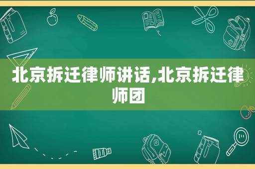 北京拆遷律師講話,北京拆遷律師團