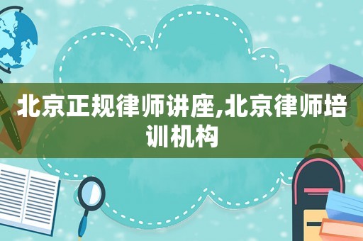北京正規律師講座,北京律師培訓機構