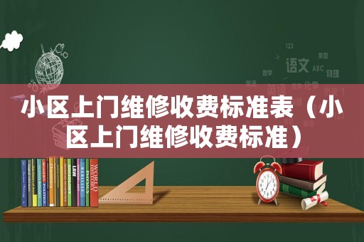小區上門維修收費標準表（小區上門維修收費標準）