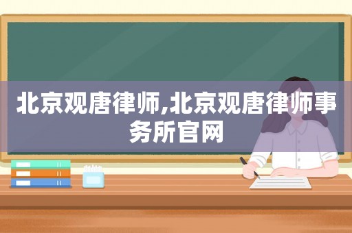 北京觀唐律師,北京觀唐律師事務(wù)所官網(wǎng)