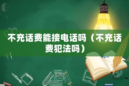 不充話費能接電話嗎（不充話費犯法嗎）