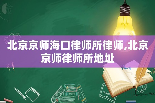 北京京師海口律師所律師,北京京師律師所地址
