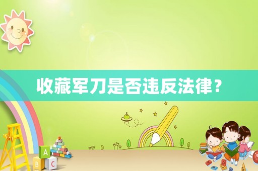 收藏軍刀是否違反法律？