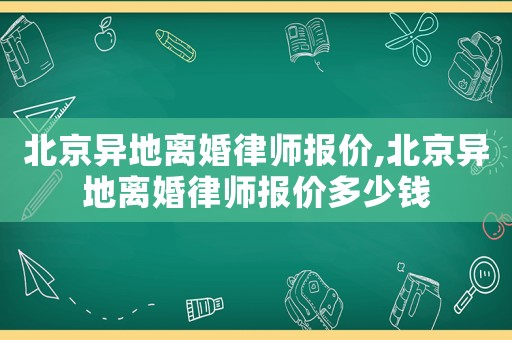 北京異地離婚律師報價,北京異地離婚律師報價多少錢