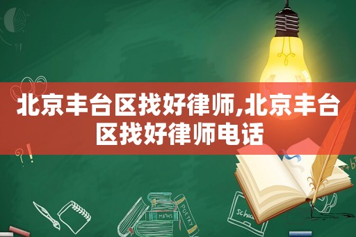 北京豐臺區找好律師,北京豐臺區找好律師電話