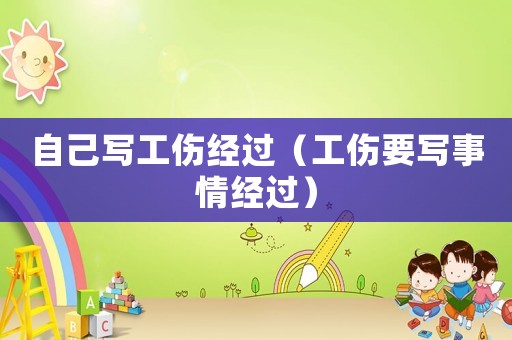 自己寫工傷經過（工傷要寫事情經過）