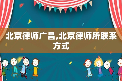 北京律師廣昌,北京律師所聯系方式