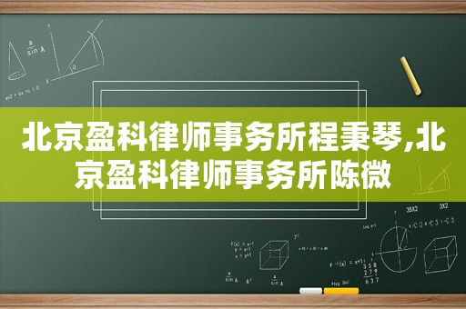 北京盈科律師事務(wù)所程秉琴,北京盈科律師事務(wù)所陳微