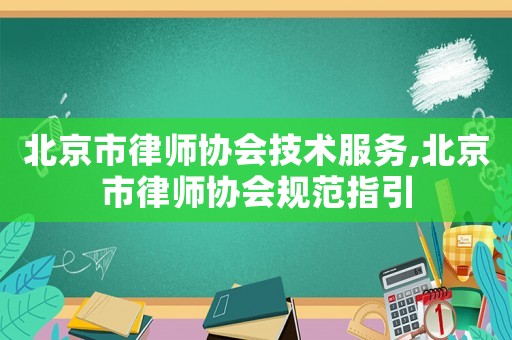 北京市律師協會技術服務,北京市律師協會規范指引