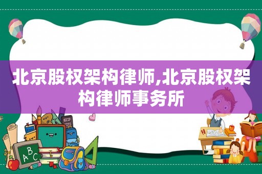 北京股權(quán)架構(gòu)律師,北京股權(quán)架構(gòu)律師事務(wù)所