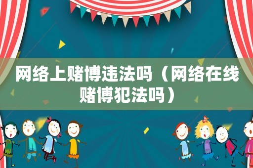 網絡上賭博違法嗎（網絡在線賭博犯法嗎）