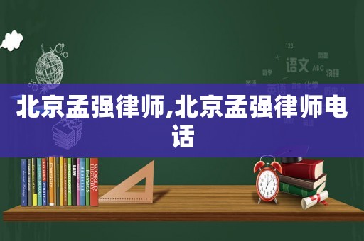 北京孟強律師,北京孟強律師電話