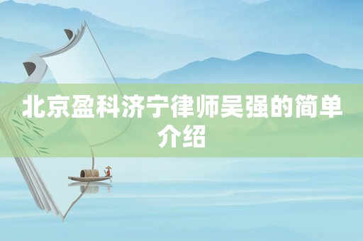 北京盈科濟寧律師吳強的簡單介紹