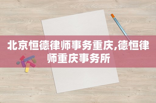 北京恒德律師事務重慶,德恒律師重慶事務所