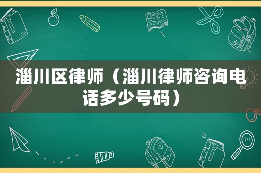 淄川區(qū)律師（淄川律師咨詢電話多少號(hào)碼）