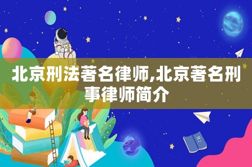 北京刑法著名律師,北京著名刑事律師簡介