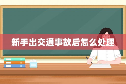 新手出交通事故后怎么處理