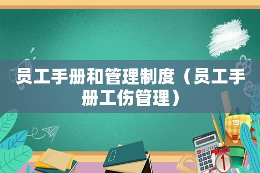 員工手冊(cè)和管理制度（員工手冊(cè)工傷管理）