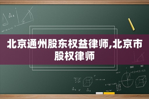 北京通州股東權益律師,北京市股權律師