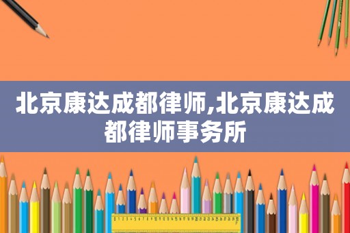 北京康達成都律師,北京康達成都律師事務所