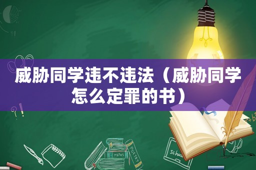威脅同學違不違法（威脅同學怎么定罪的書）