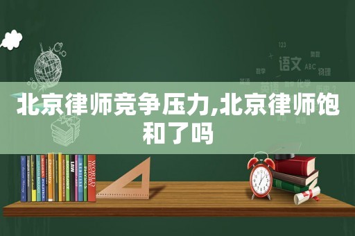 北京律師競爭壓力,北京律師飽和了嗎