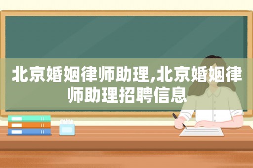 北京婚姻律師助理,北京婚姻律師助理招聘信息