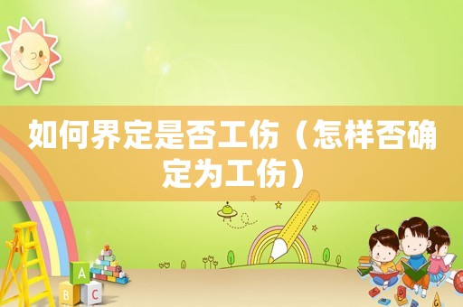如何界定是否工傷（怎樣否確定為工傷）