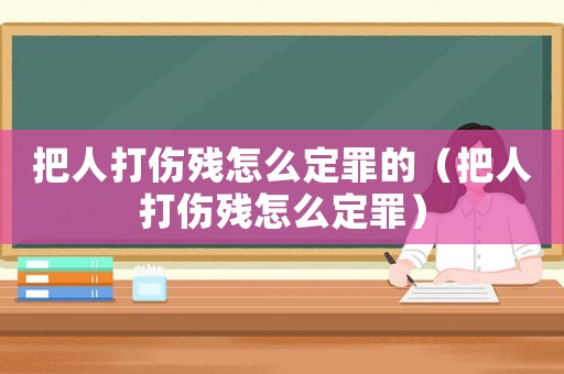 把人打傷殘怎么定罪的（把人打傷殘怎么定罪）