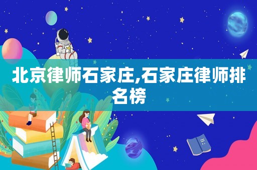 北京律師石家莊,石家莊律師排名榜