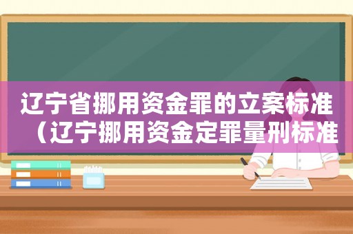 遼寧省挪用資金罪的立案標(biāo)準(zhǔn)（遼寧挪用資金定罪量刑標(biāo)準(zhǔn)）