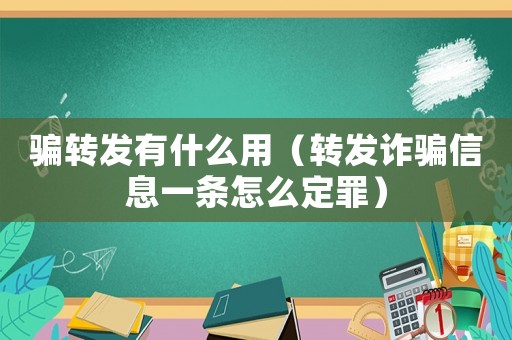 騙轉發有什么用（轉發詐騙信息一條怎么定罪）