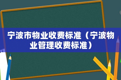 寧波市物業收費標準（寧波物業管理收費標準）