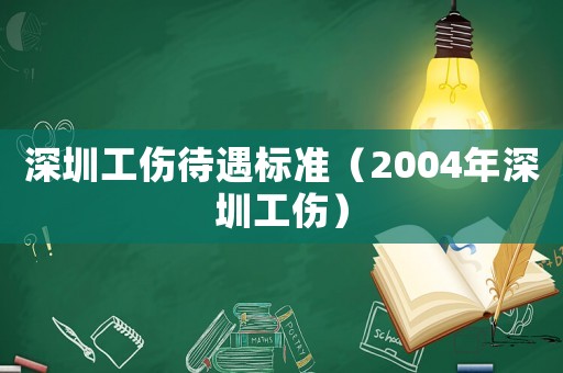 深圳工傷待遇標準（2004年深圳工傷）